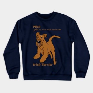 You can only have me with my Irish Terrier Crewneck Sweatshirt